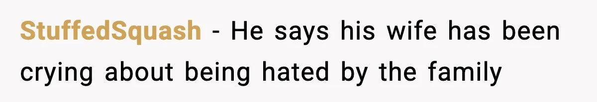 StuffedSquash − He says his wife has been crying about being hated by the family
