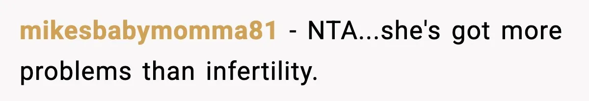 mikesbabymomma81 − NTA...she's got more problems than infertility.