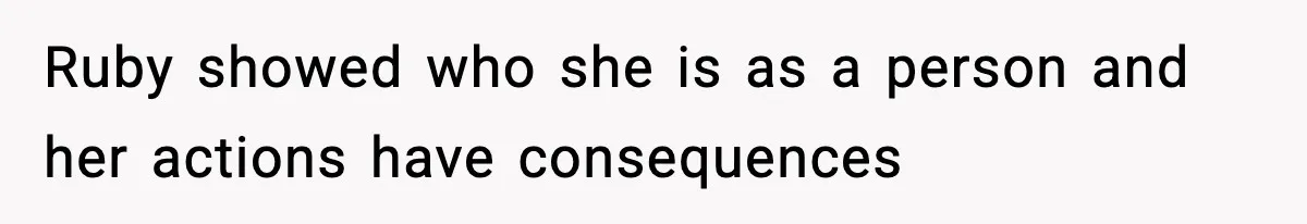 Ruby showed who she is as a person and her actions have consequences