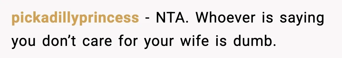 pickadillyprincess − NTA. Whoever is saying you don’t care for your wife is dumb.