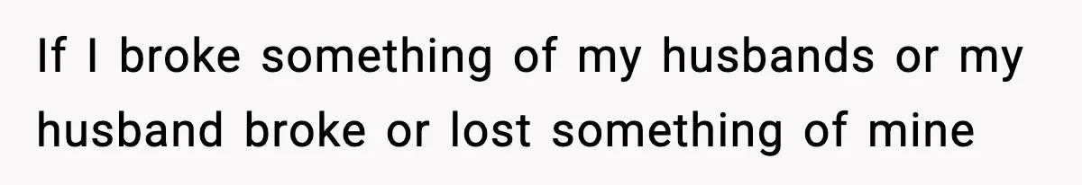 If I broke something of my husbands or my husband broke or lost something of mine