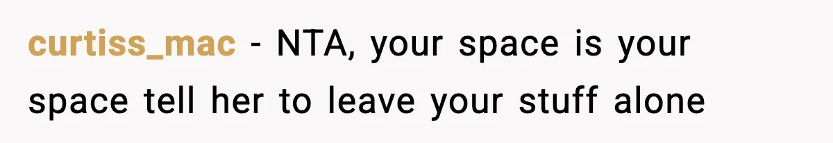 curtiss_mac − NTA, your space is your space tell her to leave your stuff alone