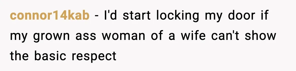connor14kab − I'd start locking my door if my grown ass woman of a wife can't show the basic respect