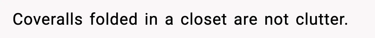 Coveralls folded in a closet are not clutter.