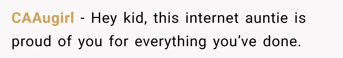 CAAugirl − Hey kid, this internet auntie is proud of you for everything you’ve done.