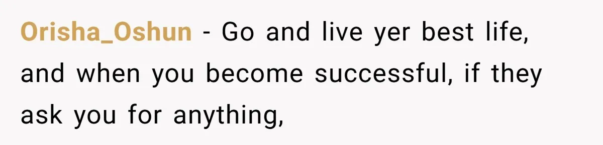 Orisha_Oshun − Go and live yer best life, and when you become successful, if they ask you for anything,