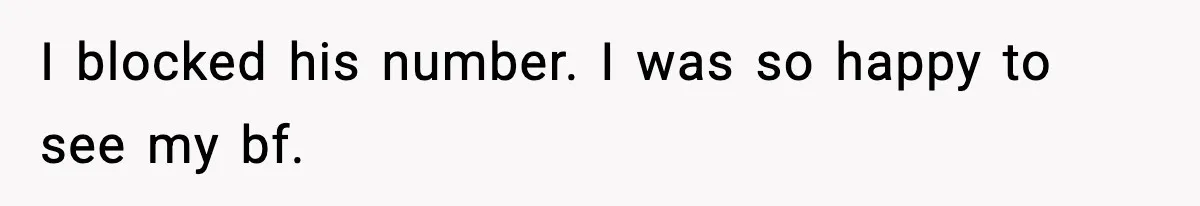 Employee Blocks Boss During Vacation After He Bombards Her With Calls, Texts, And Emails To Work I blocked his number. I was so happy to see my bf.