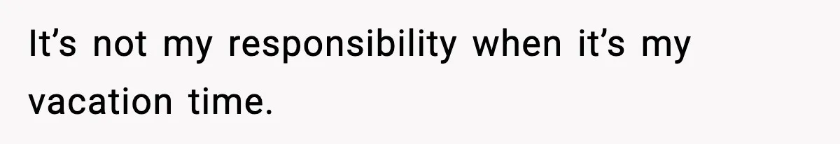 Employee Blocks Boss During Vacation After He Bombards Her With Calls, Texts, And Emails To Work It’s not my responsibility when it’s my vacation time.