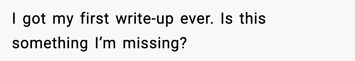 Employee Blocks Boss During Vacation After He Bombards Her With Calls, Texts, And Emails To Work I got my first write-up ever. Is this something I’m missing?