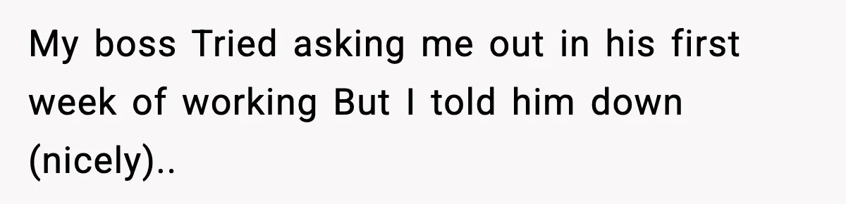 Employee Blocks Boss During Vacation After He Bombards Her With Calls, Texts, And Emails To Work My boss Tried asking me out in his first week of working But I told him down (nicely)..