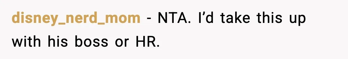 Employee Blocks Boss During Vacation After He Bombards Her With Calls, Texts, And Emails To Work disney_nerd_mom − NTA. I’d take this up with his boss or HR.
