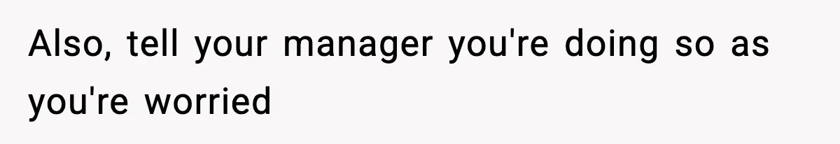 Employee Blocks Boss During Vacation After He Bombards Her With Calls, Texts, And Emails To Work Also, tell your manager you're doing so as you're worried