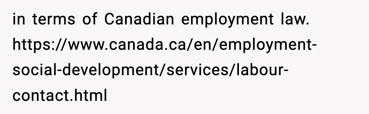Employee Blocks Boss During Vacation After He Bombards Her With Calls, Texts, And Emails To Work in terms of Canadian employment law. https://www.canada.ca/en/employment-social-development/services/labour-contact.html