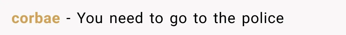 corbae − You need to go to the police