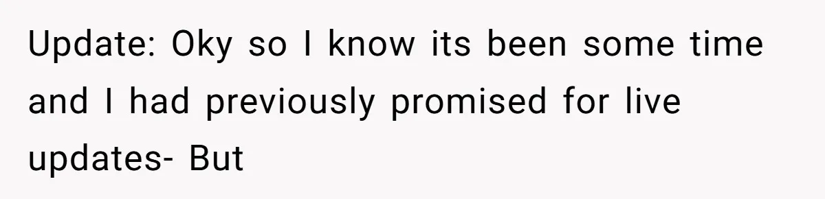 Update: Oky so I know its been some time and I had previously promised for live updates- But