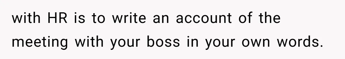 with HR is to write an account of the meeting with your boss in your own words.