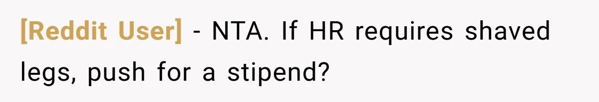 [Reddit User] − NTA. If HR requires shaved legs, push for a stipend?