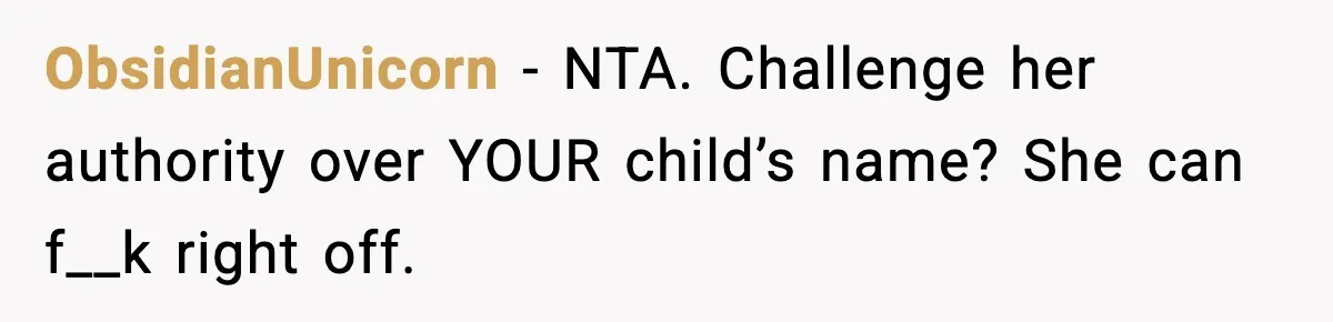ObsidianUnicorn − NTA. Challenge her authority over YOUR child’s name? She can f__k right off.
