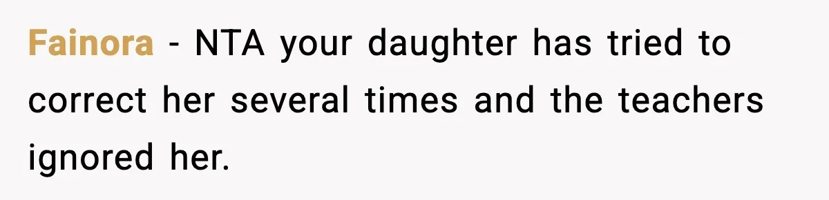 Fainora − NTA your daughter has tried to correct her several times and the teachers ignored her.