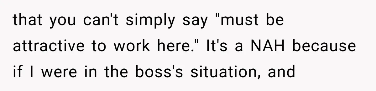 that you can't simply say "must be attractive to work here." It's a NAH because if I were in the boss's situation, and