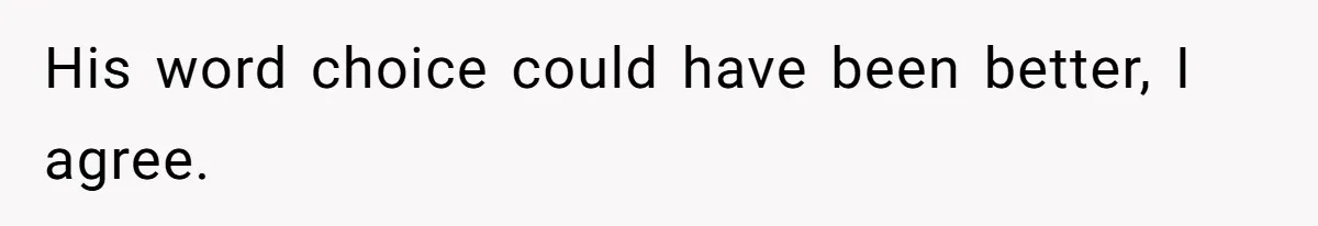 His word choice could have been better, I agree.