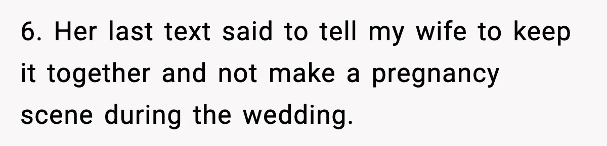 6. Her last text said to tell my wife to keep it together and not make a pregnancy scene during the wedding.