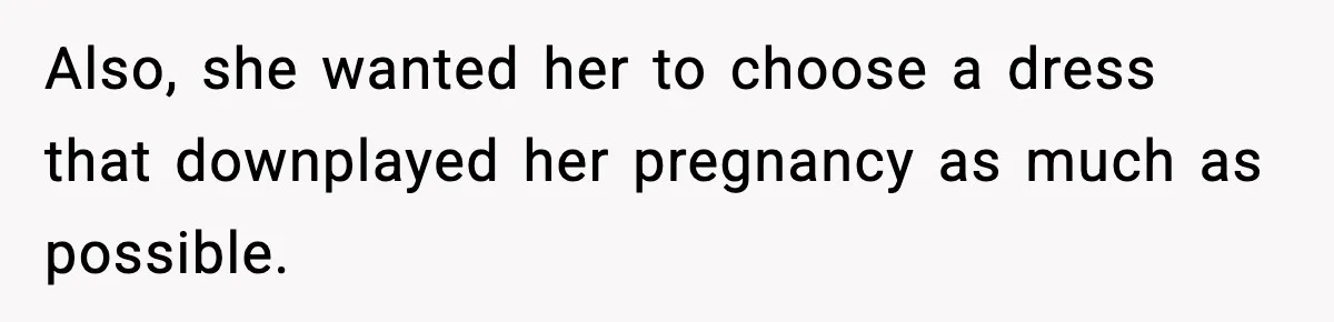 Also, she wanted her to choose a dress that downplayed her pregnancy as much as possible.