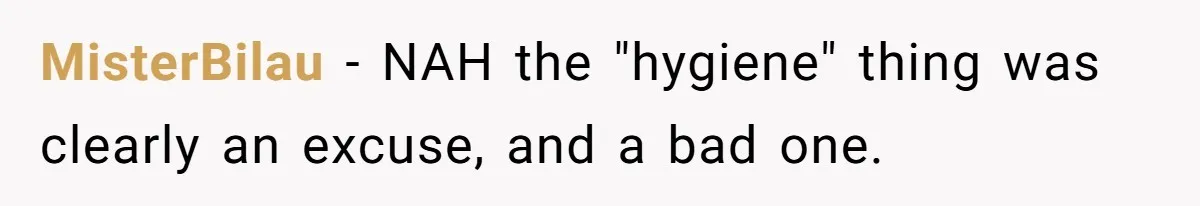 MisterBilau − NAH the "hygiene" thing was clearly an excuse, and a bad one.