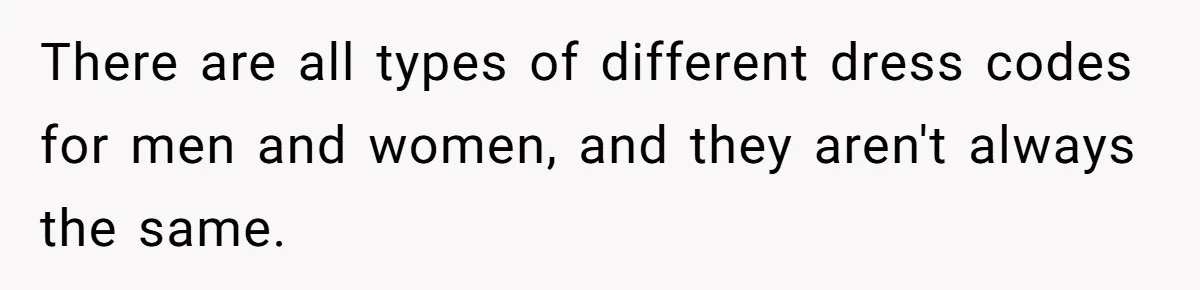 There are all types of different dress codes for men and women, and they aren't always the same.