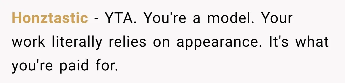 Honztastic − YTA. You're a model. Your work literally relies on appearance. It's what you're paid for.