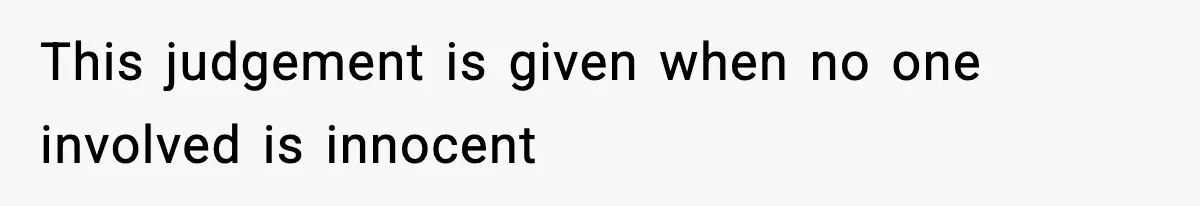 This judgement is given when no one involved is innocent