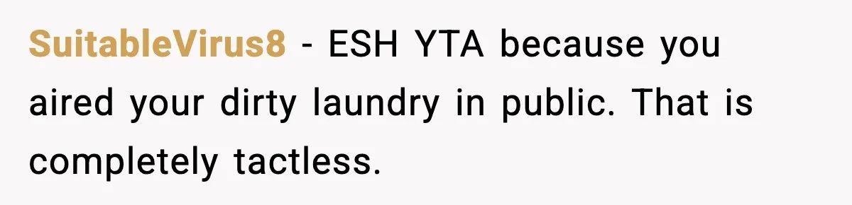 SuitableVirus8 − ESH YTA because you aired your dirty laundry in public. That is completely tactless.