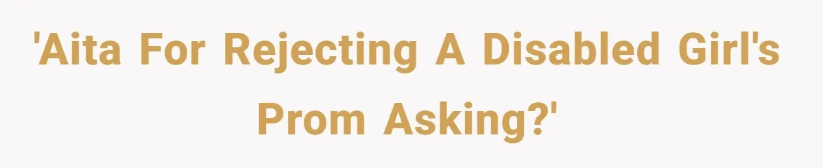 'AITA for rejecting a disabled girl's prom asking?'