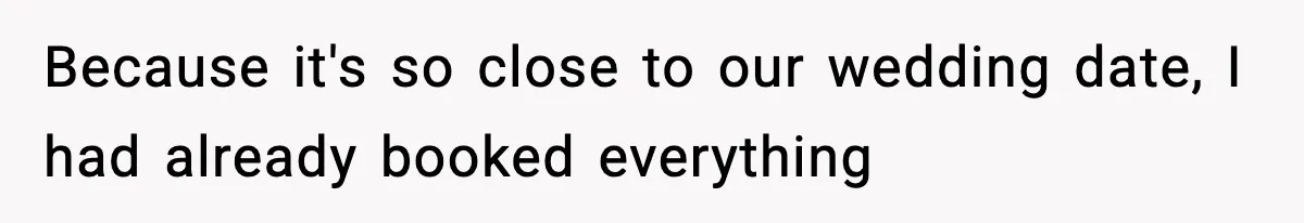 Because it's so close to our wedding date, I had already booked everything
