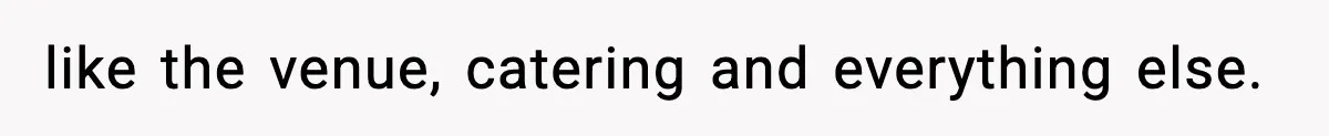 like the venue, catering and everything else.