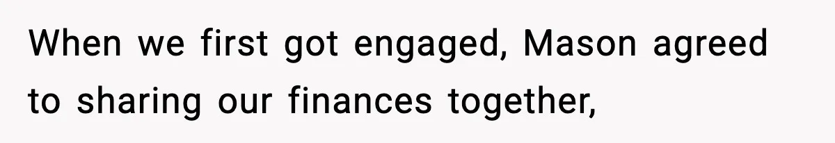 When we first got engaged, Mason agreed to sharing our finances together,