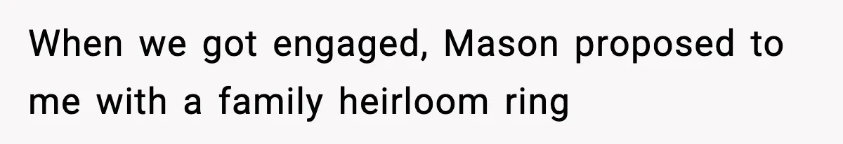 When we got engaged, Mason proposed to me with a family heirloom ring