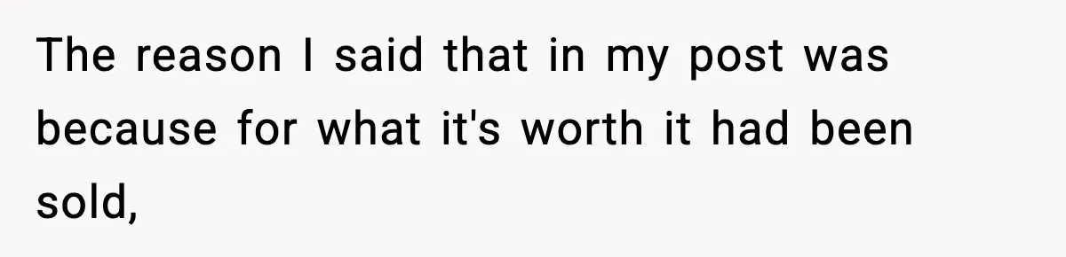 The reason I said that in my post was because for what it's worth it had been sold,