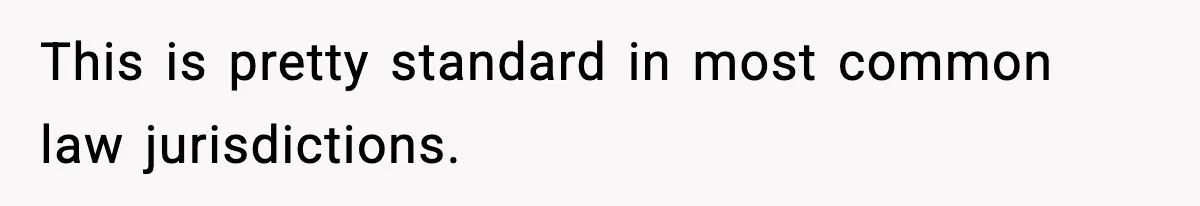 This is pretty standard in most common law jurisdictions.
