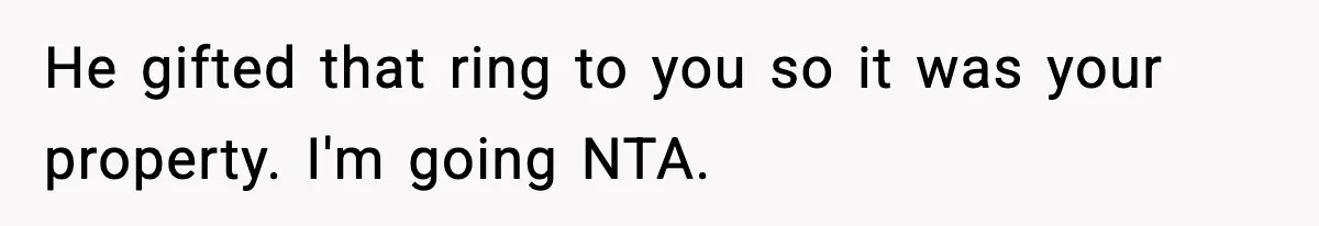 He gifted that ring to you so it was your property. I'm going NTA.