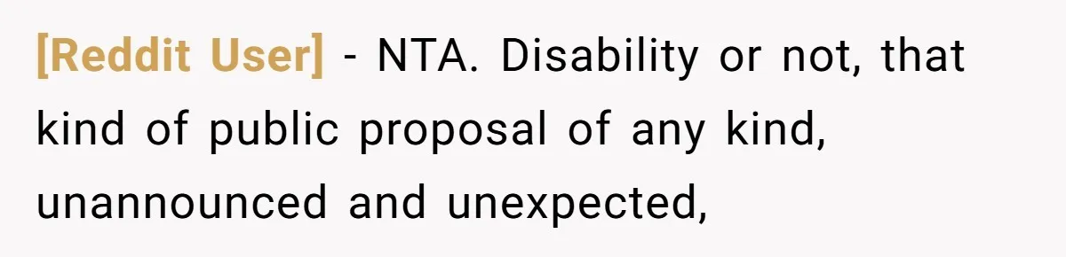 [Reddit User] − NTA. Disability or not, that kind of public proposal of any kind, unannounced and unexpected,