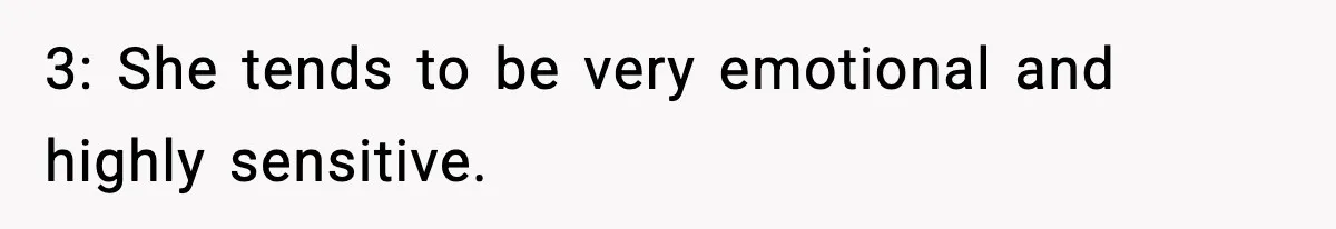 3: She tends to be very emotional and highly sensitive.