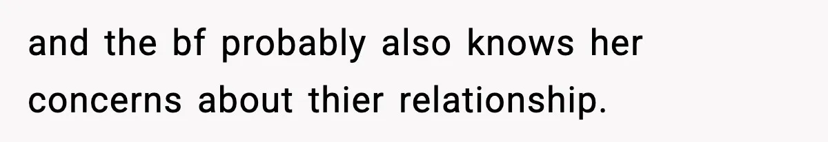 and the bf probably also knows her concerns about thier relationship.