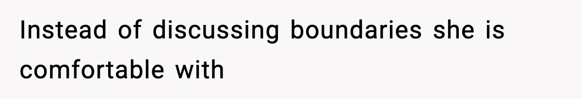 Instead of discussing boundaries she is comfortable with