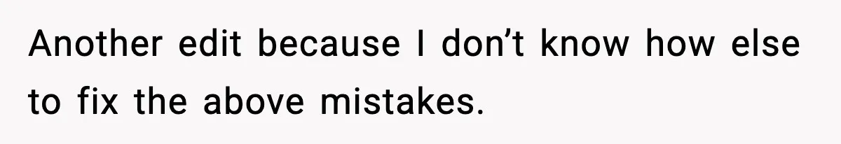 Another edit because I don’t know how else to fix the above mistakes.