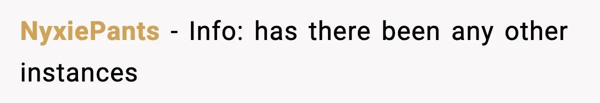 NyxiePants − Info: has there been any other instances