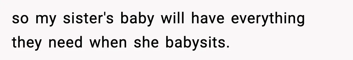 so my sister's baby will have everything they need when she babysits.