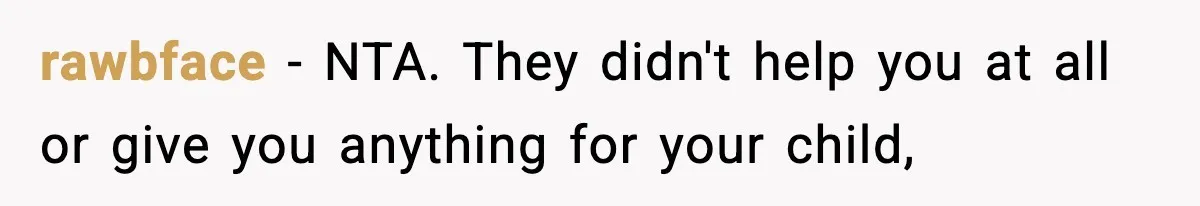 rawbface − NTA. They didn't help you at all or give you anything for your child,