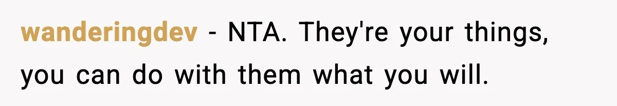wanderingdev − NTA. They're your things, you can do with them what you will.