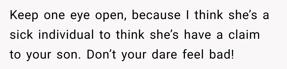 When A Redditor’s Courtroom Victory Turned Into A Spicy Showdown Keep one eye open, because I think she’s a sick individual to think she’s have a claim to your son. Don’t your dare feel bad!